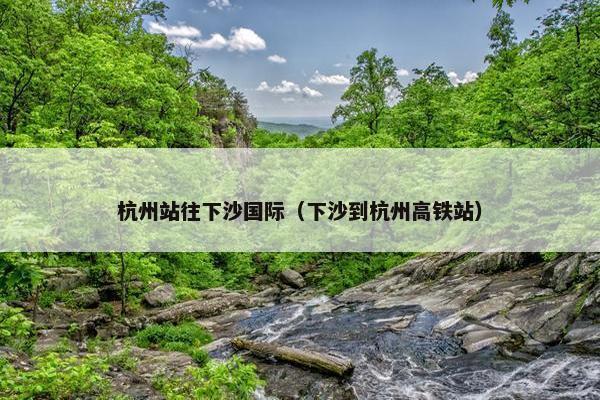 杭州站往下沙国际（下沙到杭州高铁站）