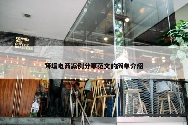 跨境电商案例分享范文的简单介绍