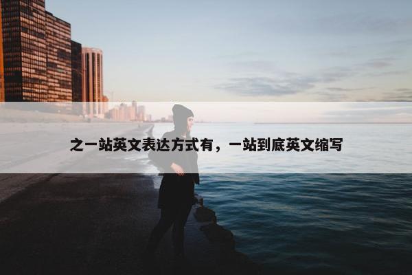 之一站英文表达方式有，一站到底英文缩写
