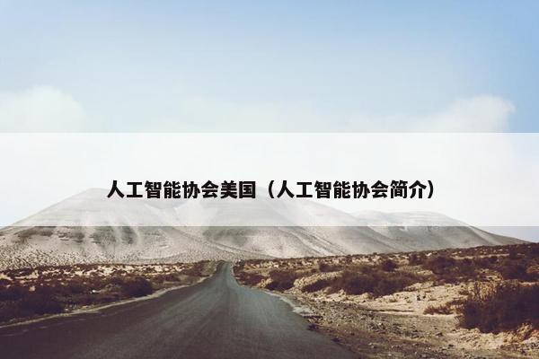 人工智能协会美国（人工智能协会简介）