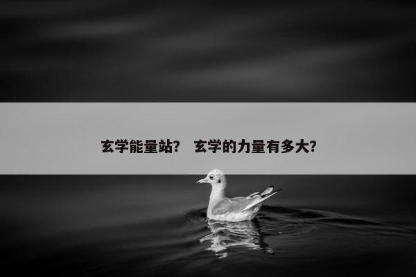 玄学能量站？ 玄学的力量有多大？