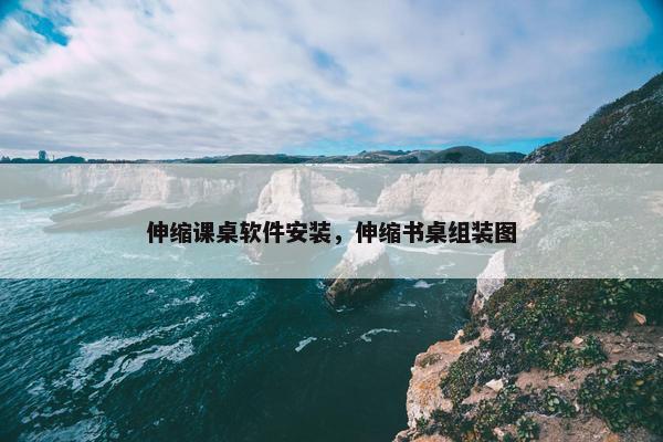 伸缩课桌软件安装，伸缩书桌组装图