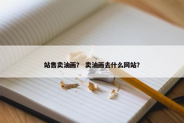 站售卖油画？ 卖油画去什么网站？