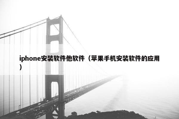 iphone安装软件他软件（苹果手机安装软件的应用）