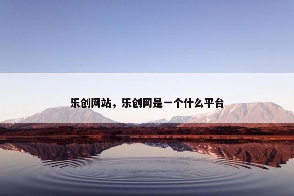 乐创网站，乐创网是一个什么平台