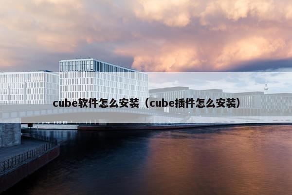 cube软件怎么安装（cube插件怎么安装）