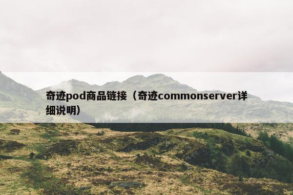 奇迹pod商品链接（奇迹commonserver详细说明）