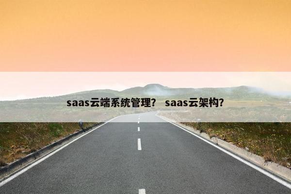 saas云端系统管理？ saas云架构？