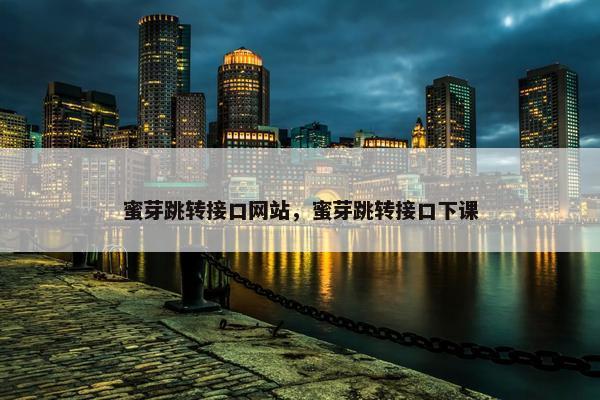 蜜芽跳转接口网站，蜜芽跳转接口下课