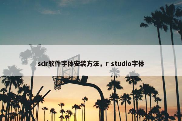sdr软件字体安装方法，r studio字体