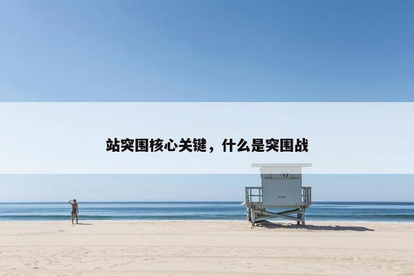 站突围核心关键，什么是突围战