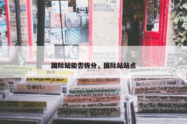 国际站能否拆分，国际站站点