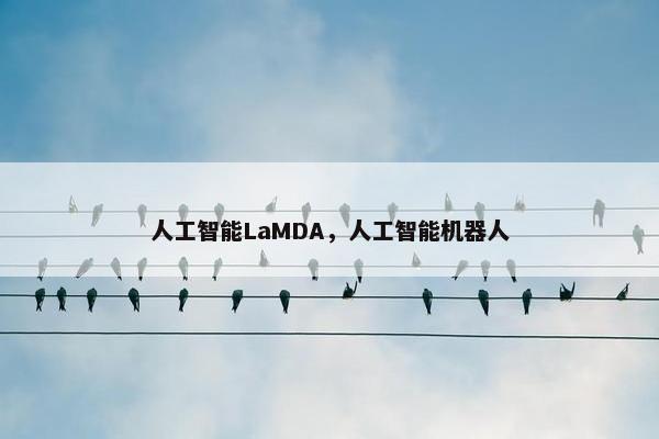 人工智能LaMDA，人工智能机器人