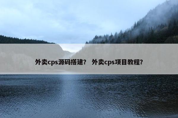 外卖cps源码搭建？ 外卖cps项目教程？