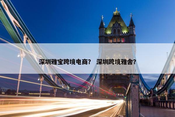 深圳雅宝跨境电商？ 深圳跨境雅舍？