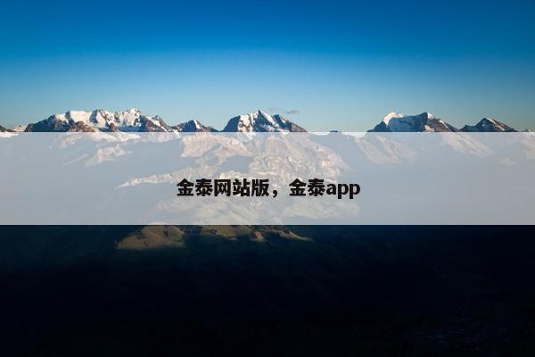 金泰网站版，金泰app