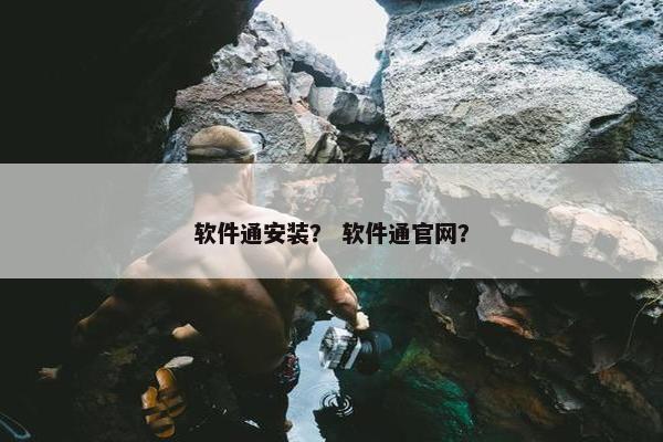软件通安装？ 软件通官网？