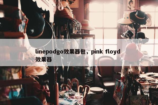 linepodgo效果器包，pink floyd 效果器