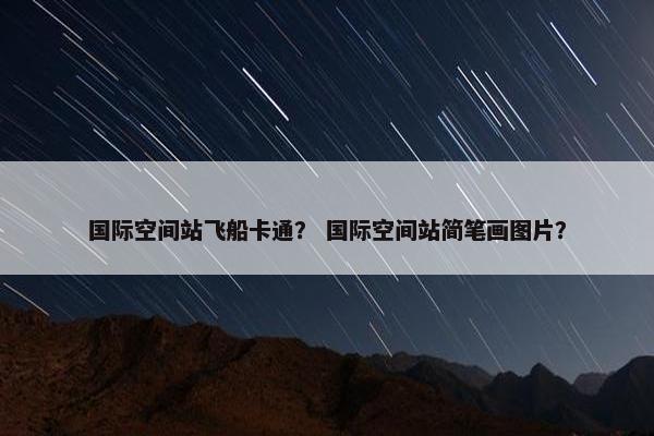 国际空间站飞船卡通？ 国际空间站简笔画图片？