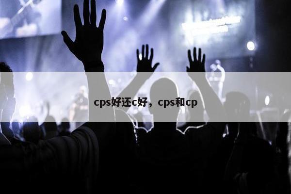 cps好还c好,cps和cp
