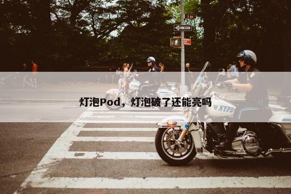 灯泡Pod，灯泡破了还能亮吗