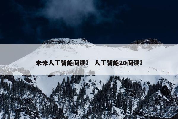 未来人工智能阅读？ 人工智能20阅读？
