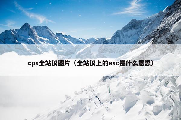 cps全站仪图片（全站仪上的esc是什么意思）