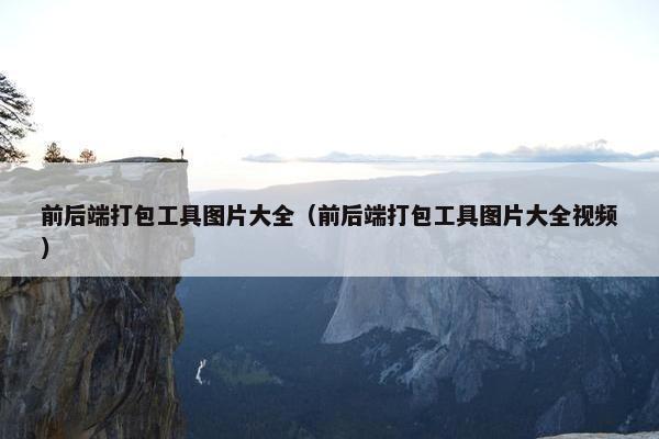 前后端打包工具图片大全（前后端打包工具图片大全视频）