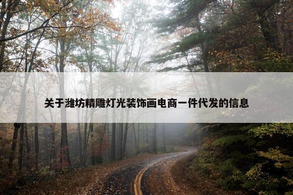 关于潍坊精雕灯光装饰画电商一件代发的信息