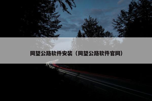 同望公路软件安装（同望公路软件官网）