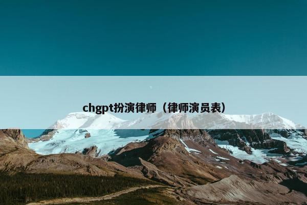 chgpt扮演律师(律师演员表)