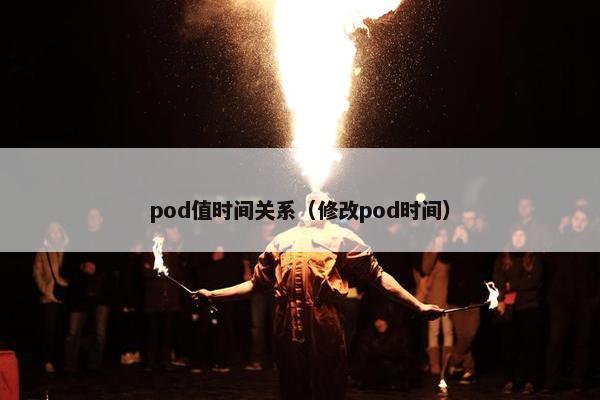 pod值时间关系(修改pod时间)