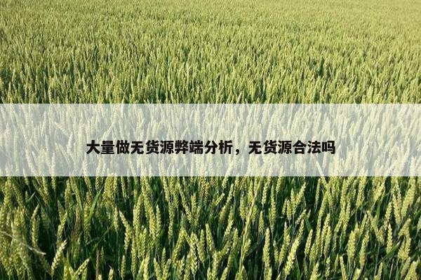 大量做无货源弊端分析,无货源合法吗
