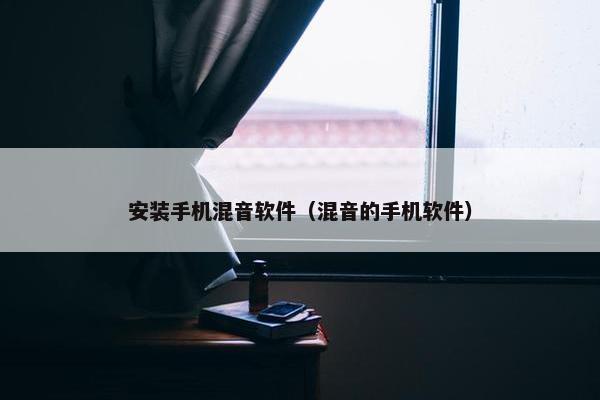 安装手机混音软件（混音的手机软件）