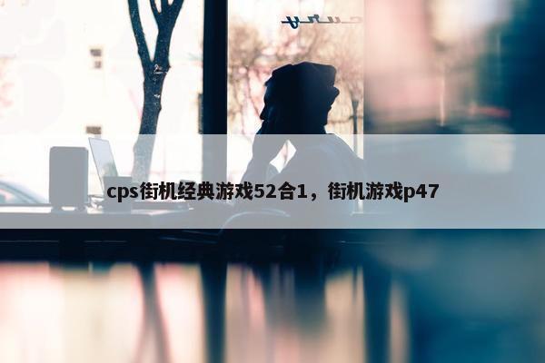 cps街机经典游戏52合1，街机游戏p47