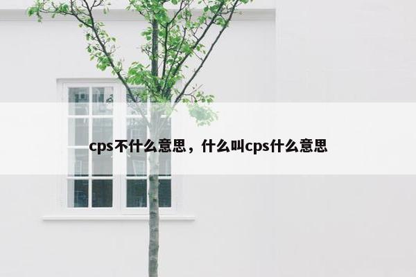 cps不什么意思，什么叫cps什么意思