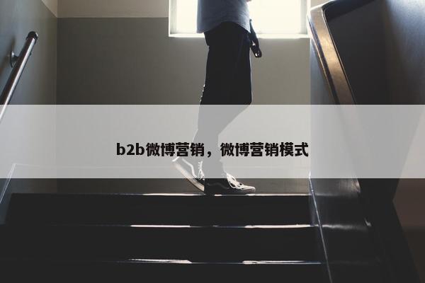 b2b微博营销，微博营销模式