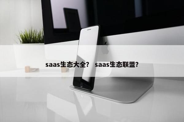 saas生态大全？ saas生态联盟？