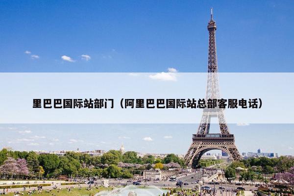 里巴巴国际站部门（阿里巴巴国际站总部客服电话）