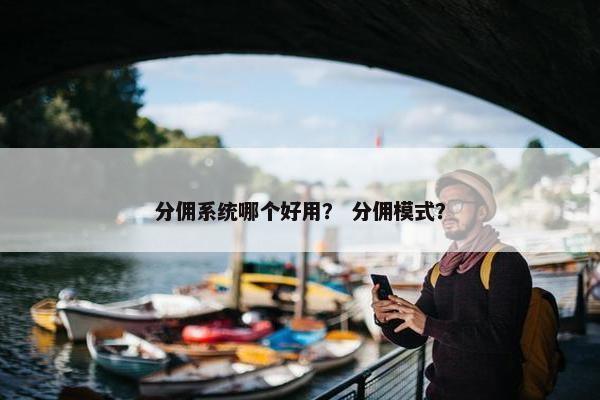 分佣系统哪个好用？ 分佣模式？