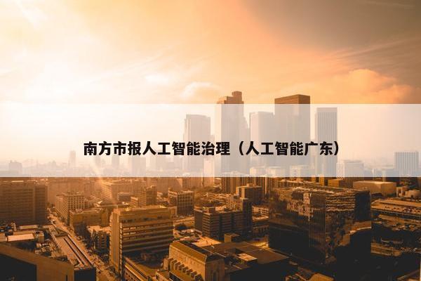 南方市报人工智能治理（人工智能广东）