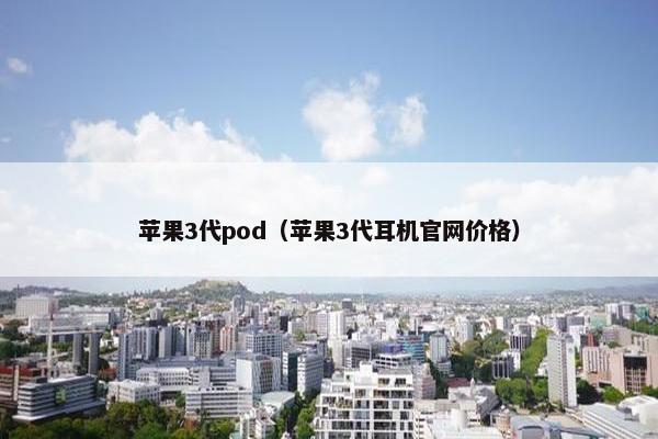 苹果3代pod（苹果3代耳机官网价格）