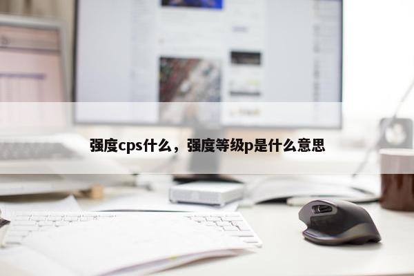 强度cps什么，强度等级p是什么意思