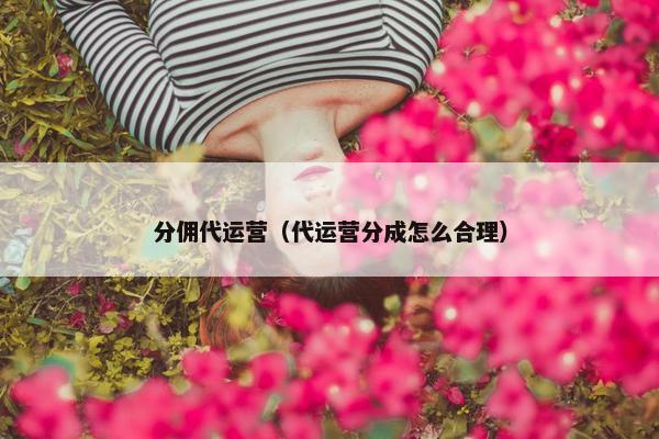 分佣代运营（代运营分成怎么合理）