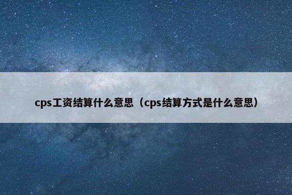 cps工资结算什么意思（cps结算方式是什么意思）