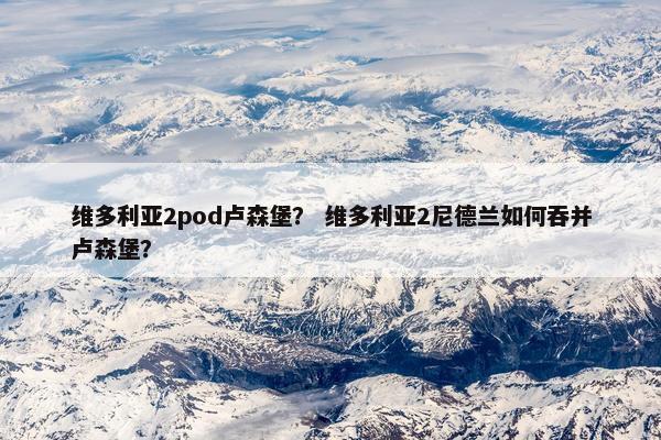 维多利亚2pod卢森堡？ 维多利亚2尼德兰如何吞并卢森堡？