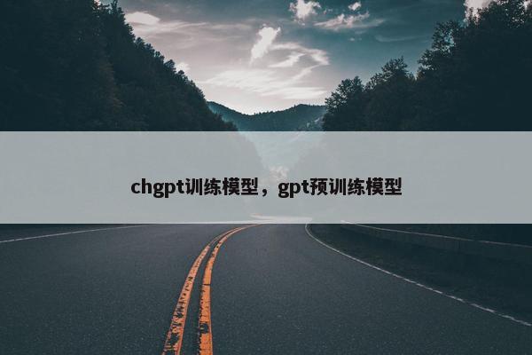 chgpt训练模型，gpt预训练模型