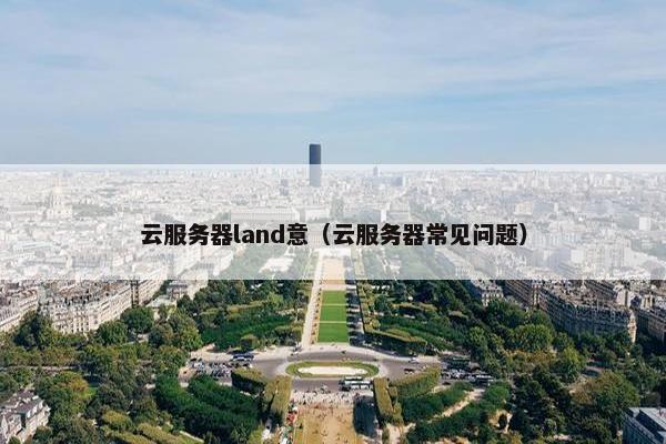 云服务器land意（云服务器常见问题）