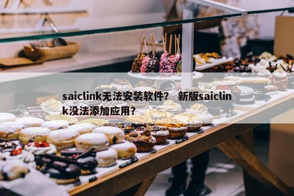 saiclink无法安装软件？ 新版saiclink没法添加应用？