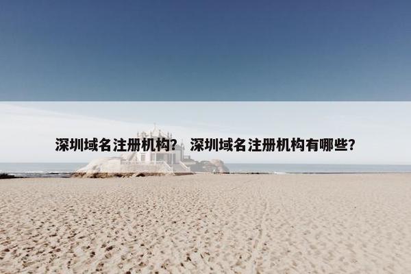 深圳域名注册机构? 深圳域名注册机构有哪些?